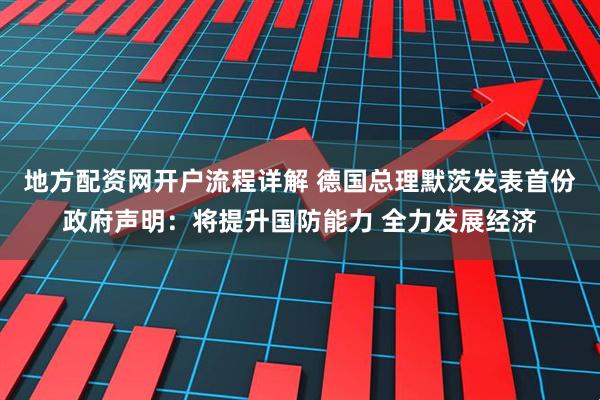 地方配资网开户流程详解 德国总理默茨发表首份政府声明:将提升国防能力 全力发展经济
